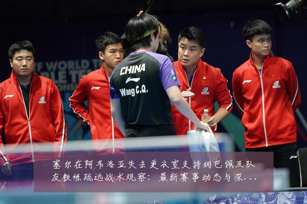 塞尔在阿韦洛亚失去更衣室支持姆巴佩及队友教练疏远战术观察:最新赛事动态与深度分析